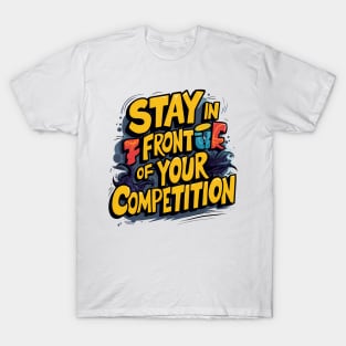 Stay in front of your competition T-Shirt